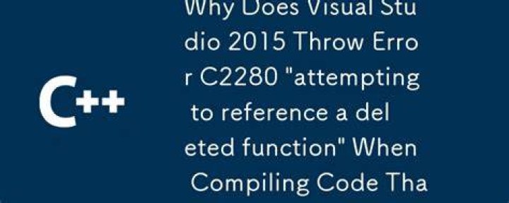 C++ Compiler Error C2280 