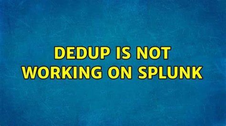 Dedup is not working on Splunk