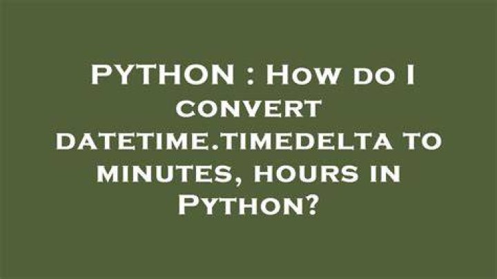 How do I convert datetime.timedelta to minutes, hours in Python?