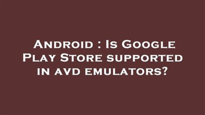 Is Google Play Store supported in avd emulators?