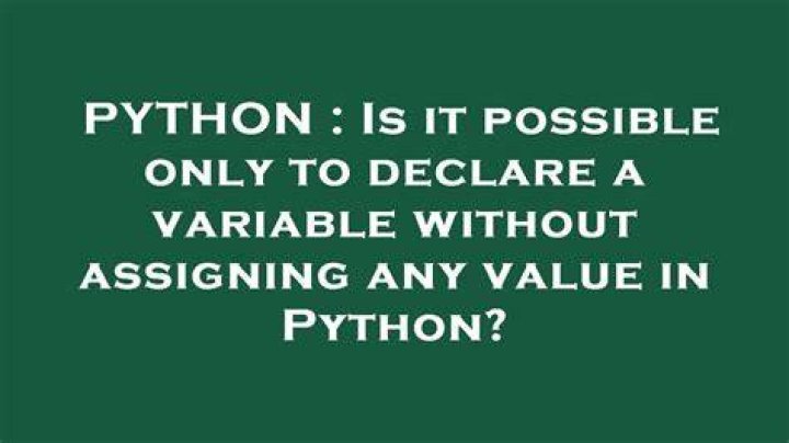 Is it possible only to declare a variable without assigning any value in Python?