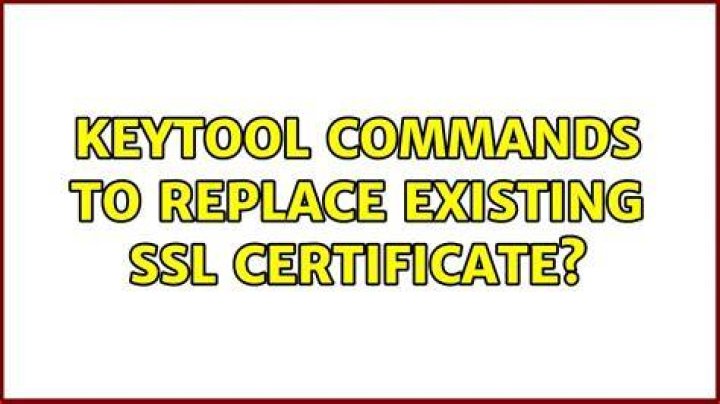 keytool commands to replace existing SSL certificate?
