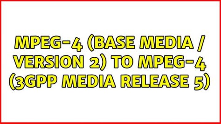 MPEG-4 (Base Media / Version 2) to MPEG-4 (3GPP Media Release 5)