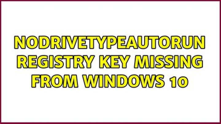 NoDriveTypeAutorun registry key missing from Windows 10
