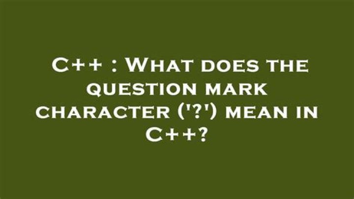 What does the question mark character ('?') mean?