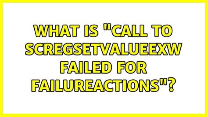 What is “call to ScRegSetValueExW failed for FailureActions”?
