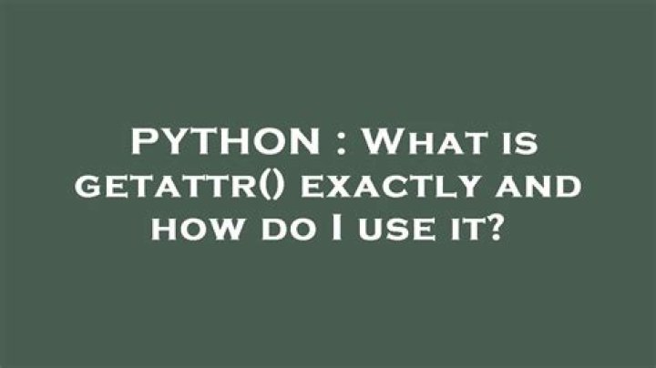 What is getattr() exactly and how do I use it?