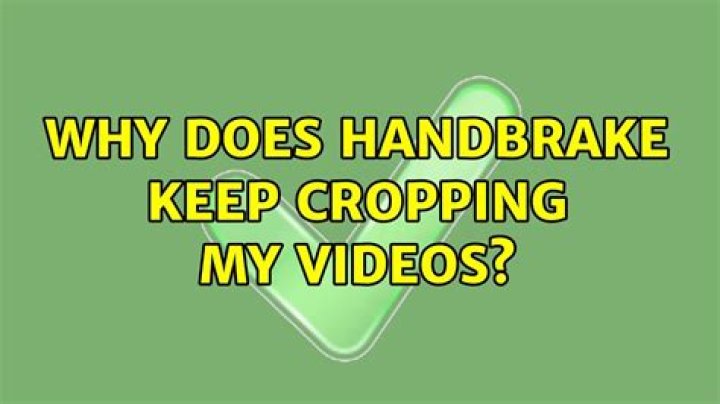 Why does Handbrake keep cropping my videos?
