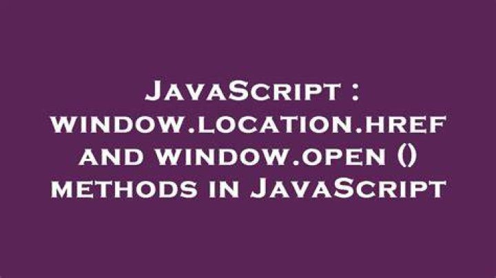 window.location.href and window.open () methods in JavaScript